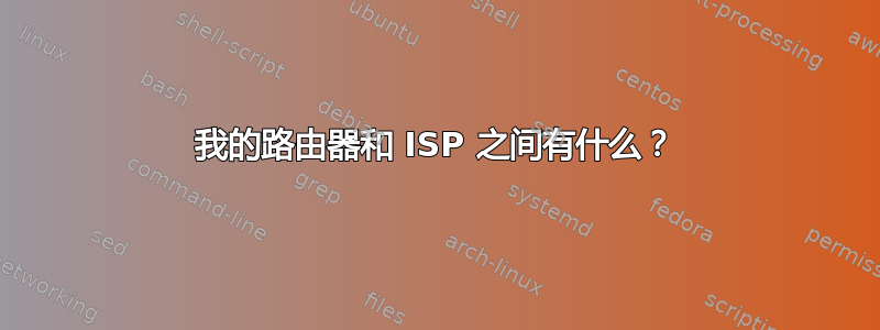 我的路由器和 ISP 之间有什么？