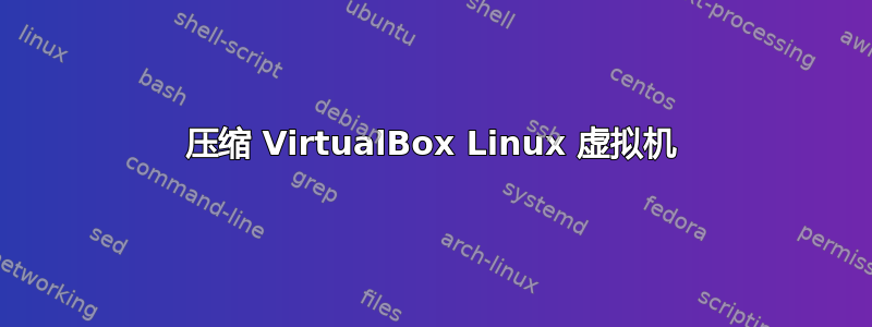 压缩 VirtualBox Linux 虚拟机