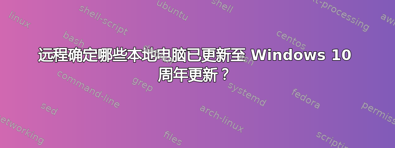 远程确定哪些本地电脑已更新至 Windows 10 周年更新？