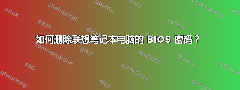 如何删除联想笔记本电脑的 BIOS 密码？