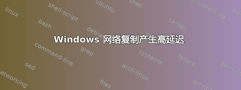 Windows 网络复制产生高延迟