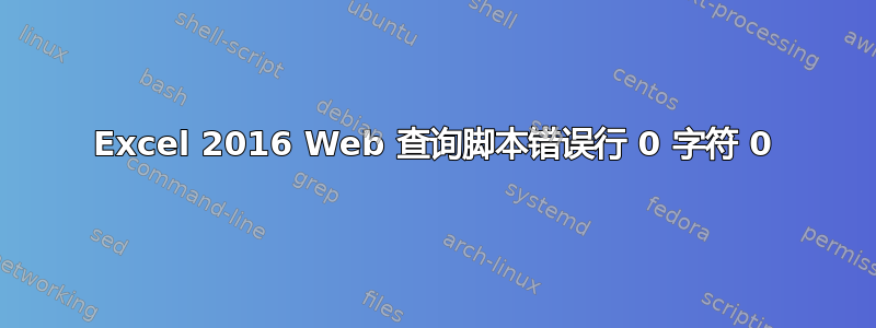 Excel 2016 Web 查询脚本错误行 0 字符 0