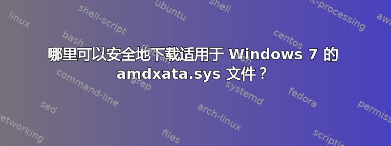 哪里可以安全地下载适用于 Windows 7 的 amdxata.sys 文件？