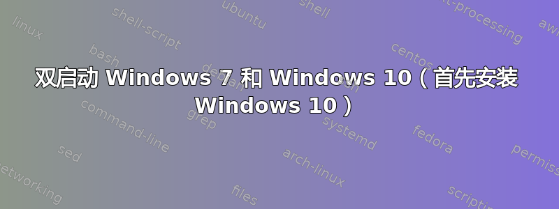 双启动 Windows 7 和 Windows 10（首先安装 Windows 10）