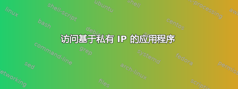 访问基于私有 IP 的应用程序