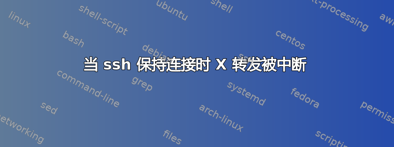 当 ssh 保持连接时 X 转发被中断