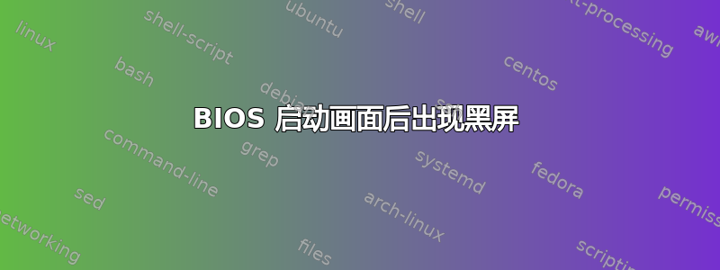 BIOS 启动画面后出现黑屏