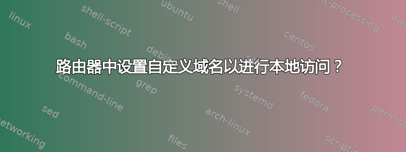 路由器中设置自定义域名以进行本地访问？