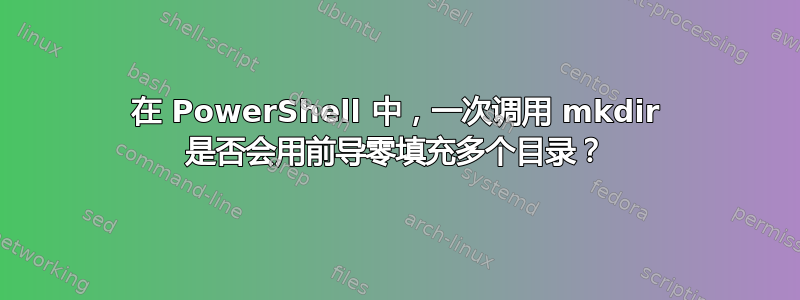 在 PowerShell 中，一次调用 mkdir 是否会用前导零填充多个目录？