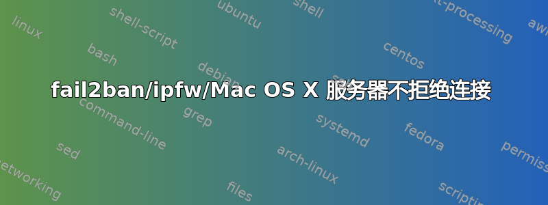 fail2ban/ipfw/Mac OS X 服务器不拒绝连接