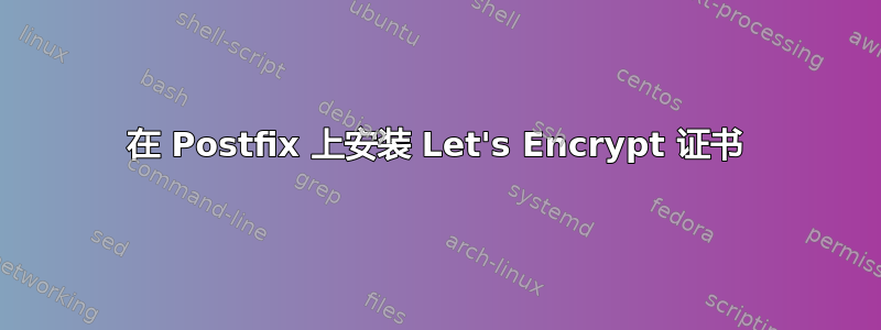 在 Postfix 上安装 Let's Encrypt 证书