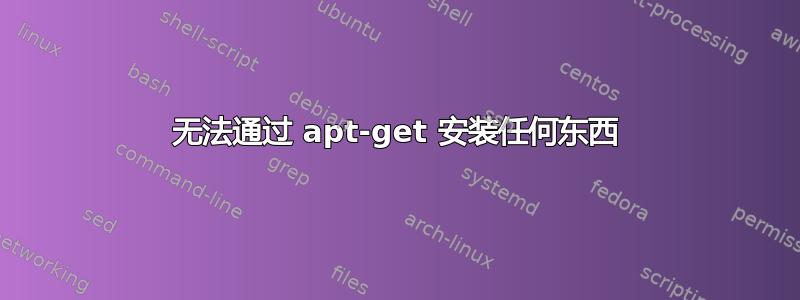 无法通过 apt-get 安装任何东西