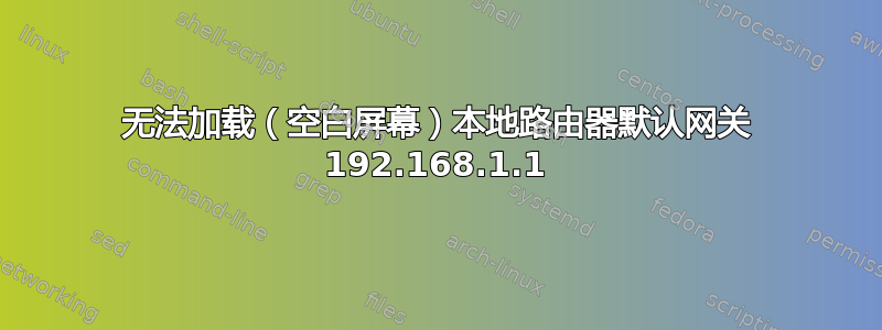 无法加载（空白屏幕）本地路由器默认网关 192.168.1.1