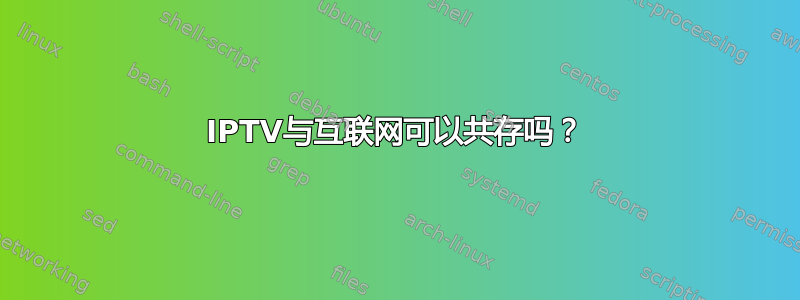 IPTV与互联网可以共存吗？