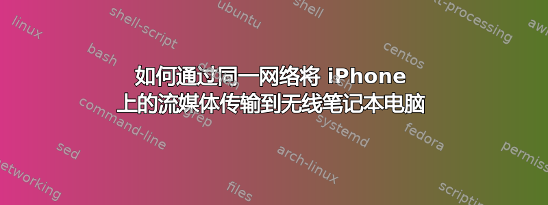 如何通过同一网络将 iPhone 上的流媒体传输到无线笔记本电脑