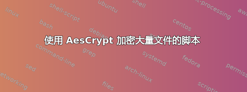 使用 AesCrypt 加密大量文件的脚本