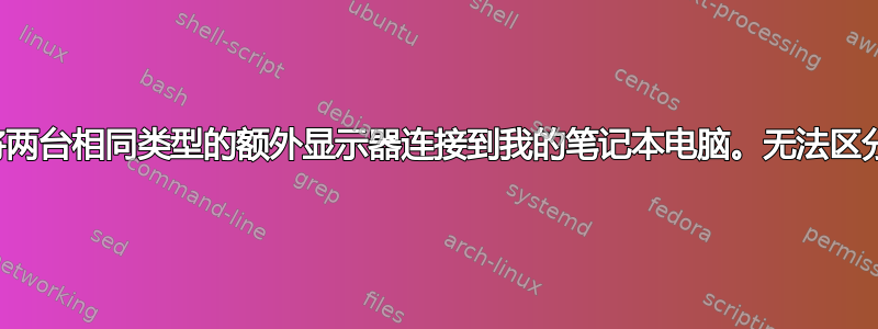 尝试将两台相同类型的额外显示器连接到我的笔记本电脑。无法区分它们