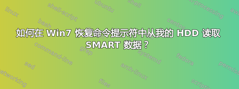 如何在 Win7 恢复命令提示符中从我的 HDD 读取 SMART 数据？