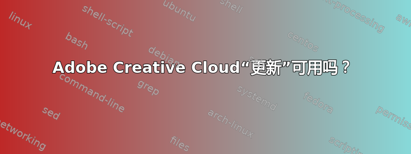 Adobe Creative Cloud“更新”可用吗？