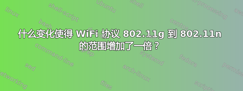 什么变化使得 WiFi 协议 802.11g 到 802.11n 的范围增加了一倍？