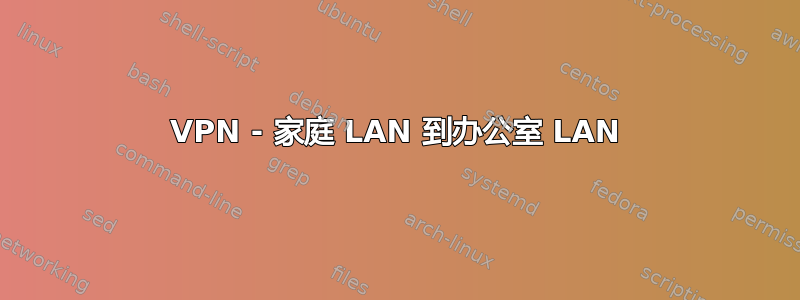 VPN - 家庭 LAN 到办公室 LAN