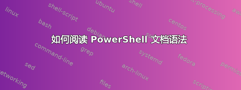 如何阅读 PowerShell 文档语法