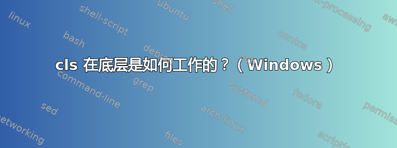 cls 在底层是如何工作的？（Windows）