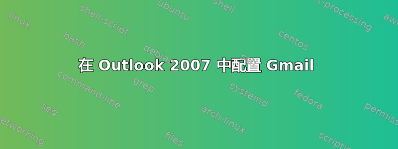 在 Outlook 2007 中配置 Gmail