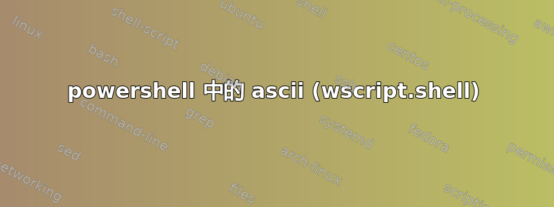 powershell 中的 ascii (wscript.shell)