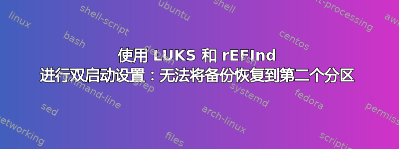 使用 LUKS 和 rEFInd 进行双启动设置：无法将备份恢复到第二个分区