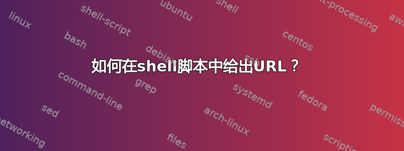 如何在shell脚本中给出URL？ 