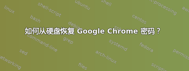 如何从硬盘恢复 Google Chrome 密码？