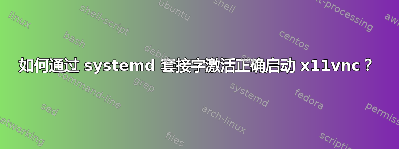 如何通过 systemd 套接字激活正确启动 x11vnc？