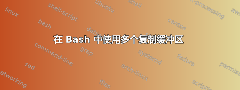 在 Bash 中使用多个复制缓冲区