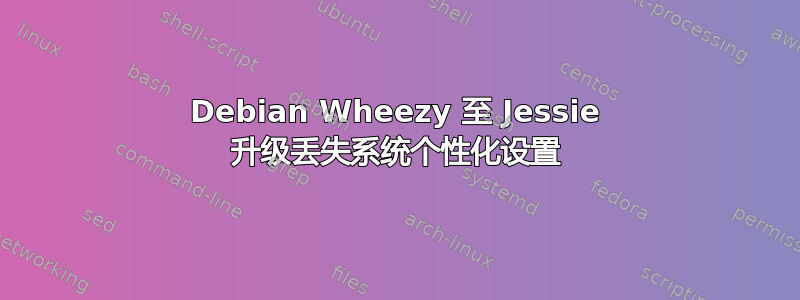 Debian Wheezy 至 Jessie 升级丢失系统个性化设置