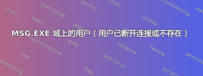 MSG.EXE 域上的用户（用户已断开连接或不存在）