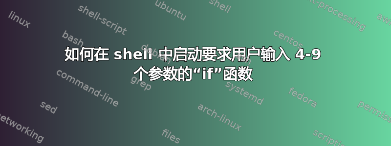 如何在 shell 中启动要求用户输入 4-9 个参数的“if”函数