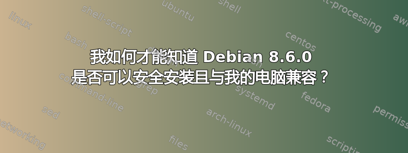 我如何才能知道 Debian 8.6.0 是否可以安全安装且与我的电脑兼容？