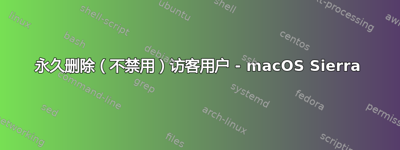 永久删除（不禁用）访客用户 - macOS Sierra