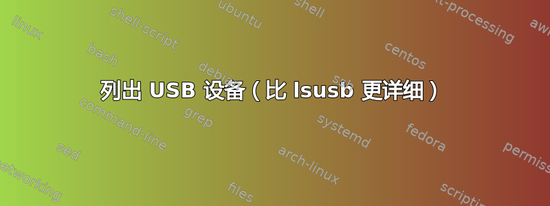 列出 USB 设备（比 lsusb 更详细）