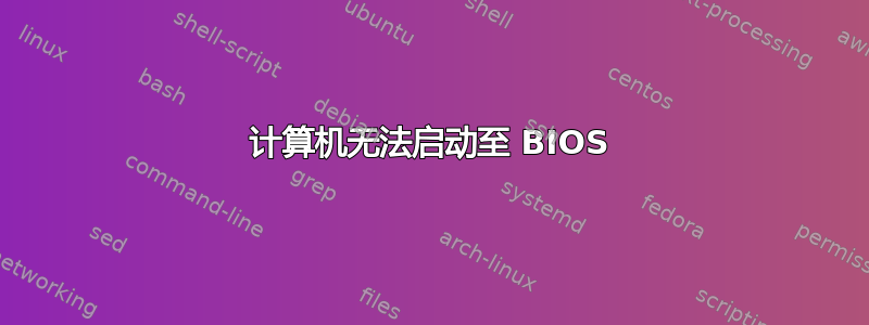 计算机无法启动至 BIOS