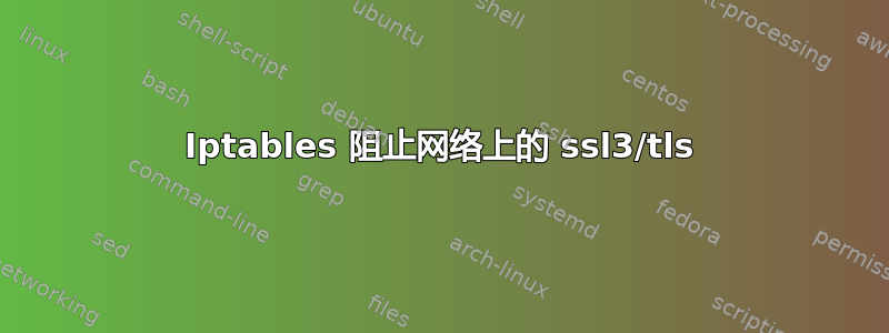 Iptables 阻止网络上的 ssl3/tls