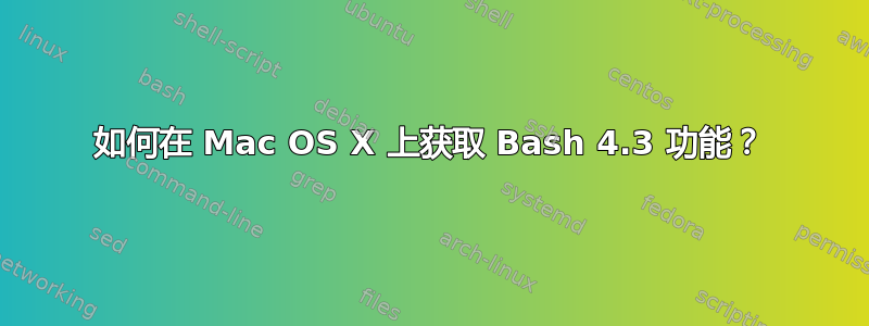 如何在 Mac OS X 上获取 Bash 4.3 功能？