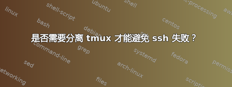 是否需要分离 tmux 才能避免 ssh 失败？