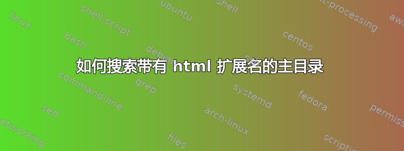 如何搜索带有 html 扩展名的主目录