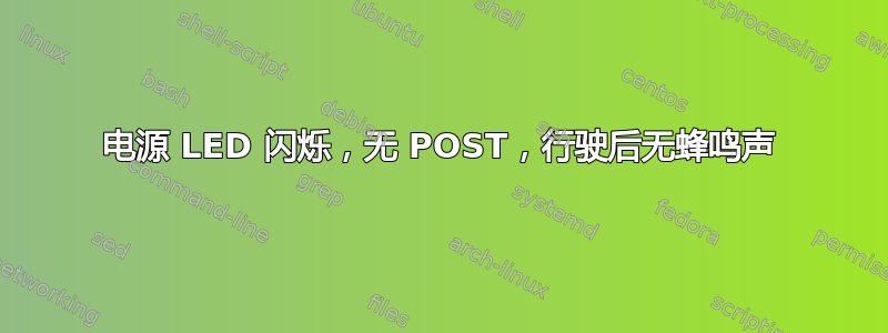 电源 LED 闪烁，无 POST，行驶后无蜂鸣声