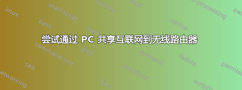 尝试通过 PC 共享互联网到无线路由器