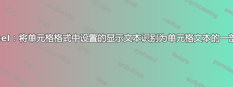 Excel：将单元格格式中设置的显示文本识别为单元格文本的一部分