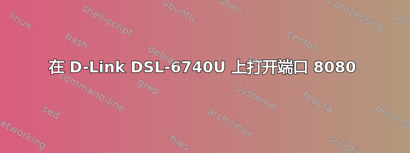 在 D-Link DSL-6740U 上打开端口 8080