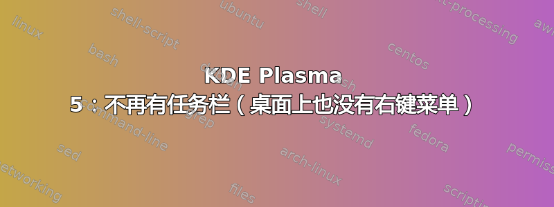 KDE Plasma 5：不再有任务栏（桌面上也没有右键菜单）